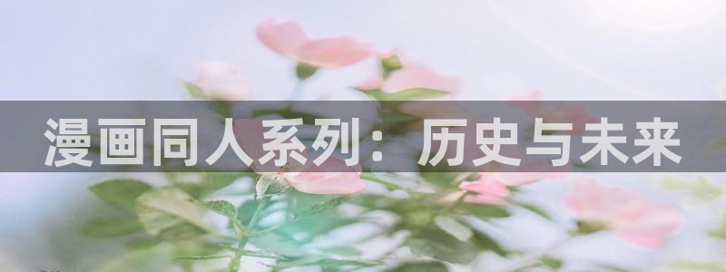 女神漫画免费入口：漫画同人系列：历史与未来