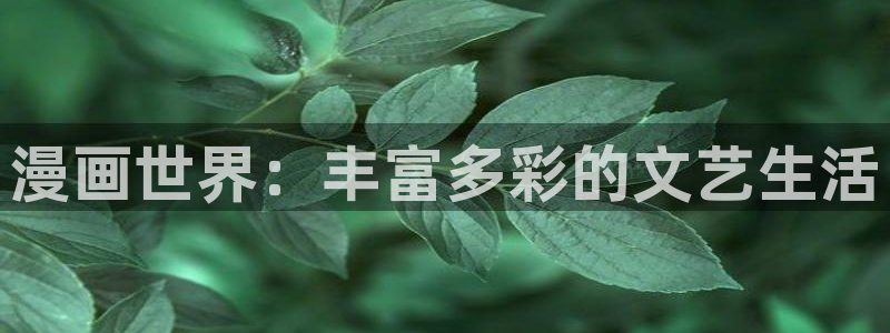 女神漫画在线观看免费阅读：漫画世界：丰富多彩的文艺生活